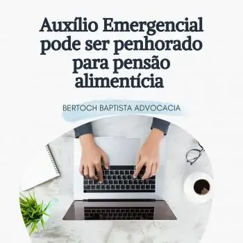 AUXÍLIO EMERGENCIAL PODE SER PENHORADO PARA PENSÃO ALIMENTÍCIA